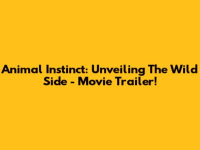 Animal Instinct: Unveiling The Wild Side - Movie Trailer!