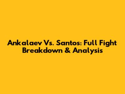 Ankalaev Vs. Santos: Full Fight Breakdown & Analysis
