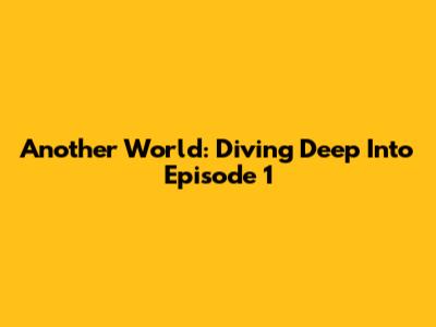 Another World: Diving Deep Into Episode 1