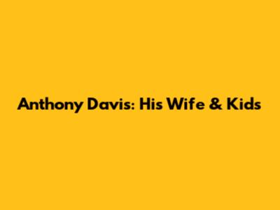 Anthony Davis: His Wife & Kids