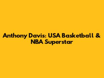 Anthony Davis: USA Basketball & NBA Superstar
