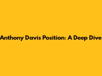 Anthony Davis Position: A Deep Dive