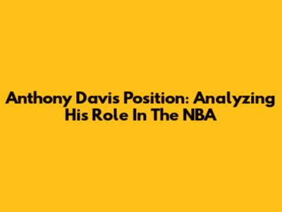 Anthony Davis Position: Analyzing His Role In The NBA