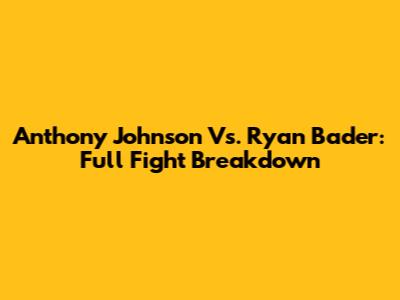 Anthony Johnson Vs. Ryan Bader: Full Fight Breakdown