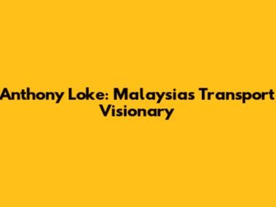 Anthony Loke: Malaysia's Transport Visionary