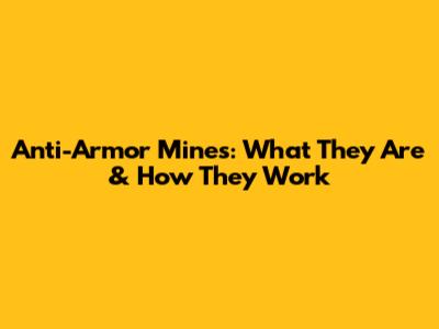 Anti-Armor Mines: What They Are & How They Work