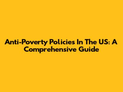 Anti-Poverty Policies In The US: A Comprehensive Guide