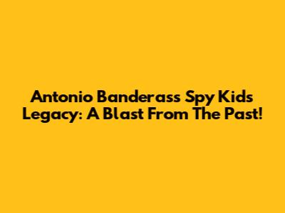 Antonio Banderas's Spy Kids Legacy: A Blast From The Past!