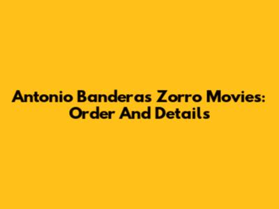 Antonio Banderas Zorro Movies: Order And Details