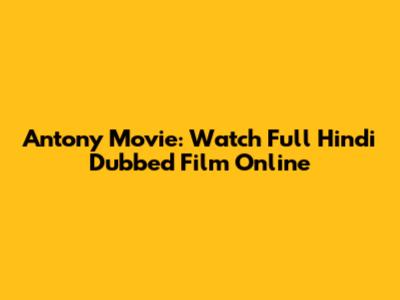 Antony Movie: Watch Full Hindi Dubbed Film Online