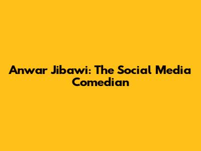 Anwar Jibawi: The Social Media Comedian
