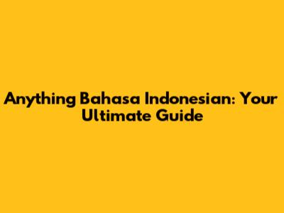 Anything Bahasa Indonesian: Your Ultimate Guide