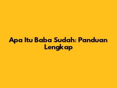 Apa Itu Baba Sudah: Panduan Lengkap