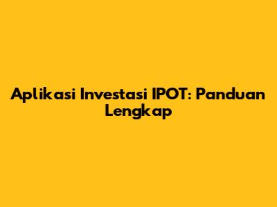 Aplikasi Investasi IPOT: Panduan Lengkap