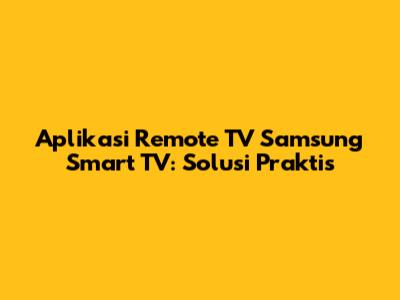Aplikasi Remote TV Samsung Smart TV: Solusi Praktis