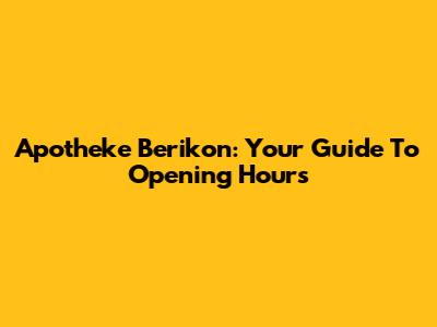 Apotheke Berikon: Your Guide To Opening Hours