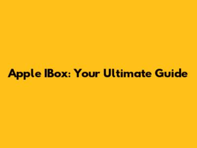 Apple IBox: Your Ultimate Guide