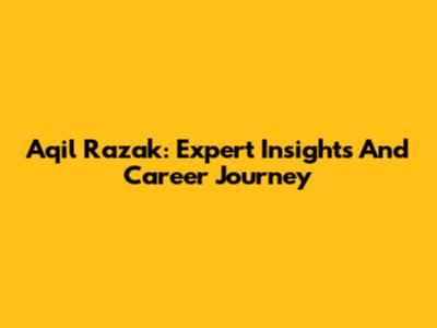 Aqil Razak: Expert Insights And Career Journey