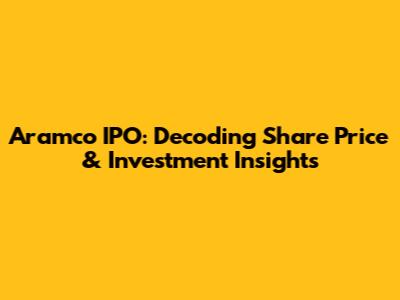 Aramco IPO: Decoding Share Price & Investment Insights