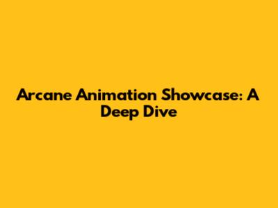 Arcane Animation Showcase: A Deep Dive