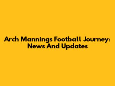 Arch Manning's Football Journey: News And Updates