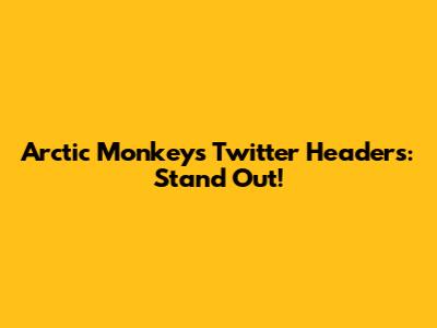 Arctic Monkeys Twitter Headers: Stand Out!