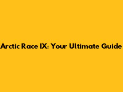 Arctic Race IX: Your Ultimate Guide