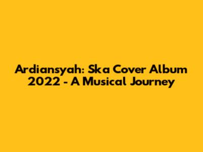 Ardiansyah: Ska Cover Album 2022 - A Musical Journey