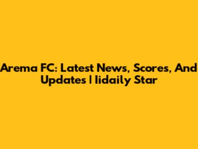 Arema FC: Latest News, Scores, And Updates | Iidaily Star
