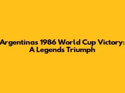 Argentina's 1986 World Cup Victory: A Legend's Triumph