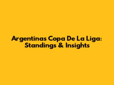 Argentina's Copa De La Liga: Standings & Insights