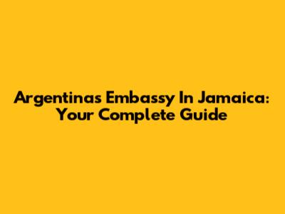 Argentina's Embassy In Jamaica: Your Complete Guide