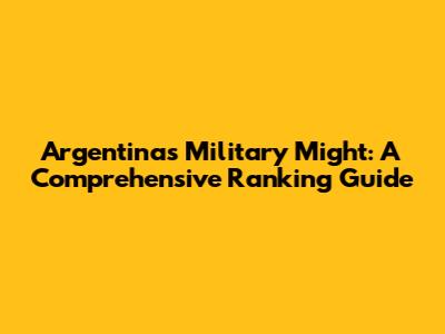 Argentina's Military Might: A Comprehensive Ranking Guide