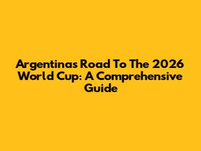 Argentina's Road To The 2026 World Cup: A Comprehensive Guide