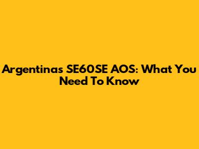 Argentina's SE60SE AOS: What You Need To Know