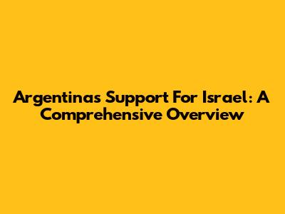Argentina's Support For Israel: A Comprehensive Overview
