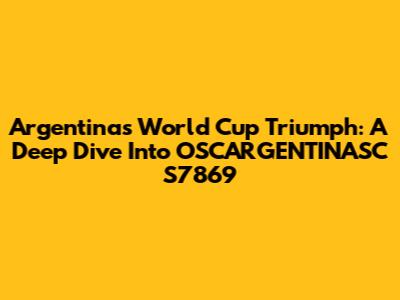 Argentina's World Cup Triumph: A Deep Dive Into OSCARGENTINASC S7869