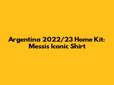 Argentina 2022/23 Home Kit: Messi's Iconic Shirt