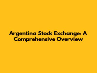 Argentina Stock Exchange: A Comprehensive Overview
