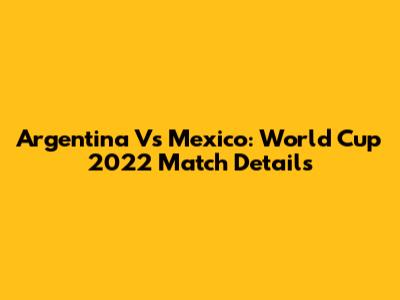Argentina Vs Mexico: World Cup 2022 Match Details