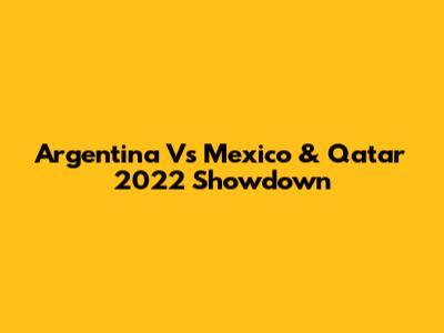 Argentina Vs Mexico & Qatar 2022 Showdown