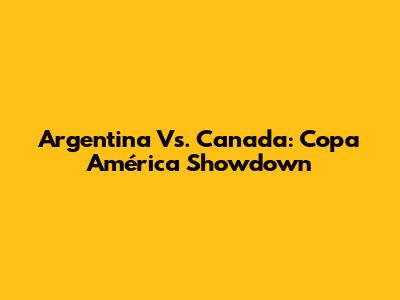 Argentina Vs. Canada: Copa América Showdown