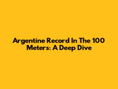 Argentine Record In The 100 Meters: A Deep Dive