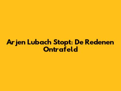 Arjen Lubach Stopt: De Redenen Ontrafeld