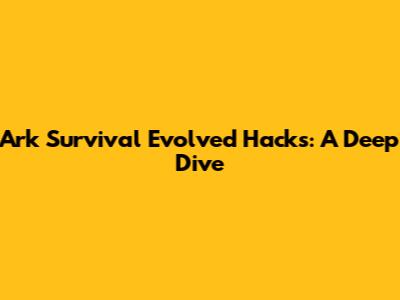 Ark Survival Evolved Hacks: A Deep Dive