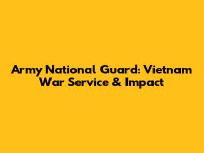 Army National Guard: Vietnam War Service & Impact