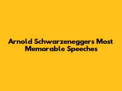 Arnold Schwarzenegger's Most Memorable Speeches