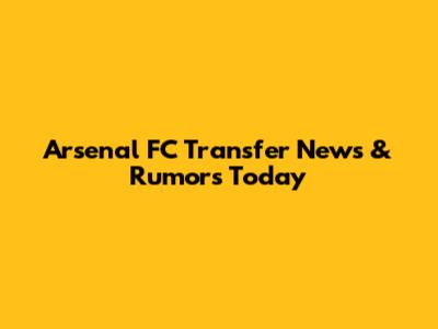 Arsenal FC Transfer News & Rumors Today