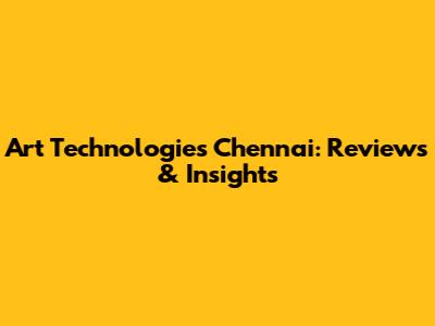 Art Technologies Chennai: Reviews & Insights