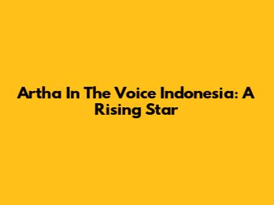 Artha In The Voice Indonesia: A Rising Star